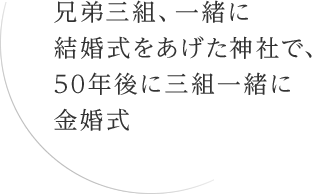 兄弟三組、一緒に結婚式をあげた神社で、50年後に三組一緒に金婚式